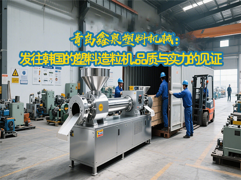 青島鑫泉塑料機械：發(fā)往韓國的塑料造粒機，品質(zhì)與實力的見證