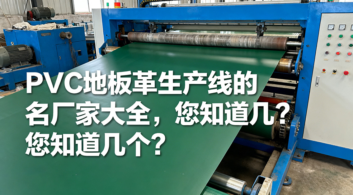 20260118PVC地板革生產(chǎn)線的知名廠家大全，您知道幾個？.jpg