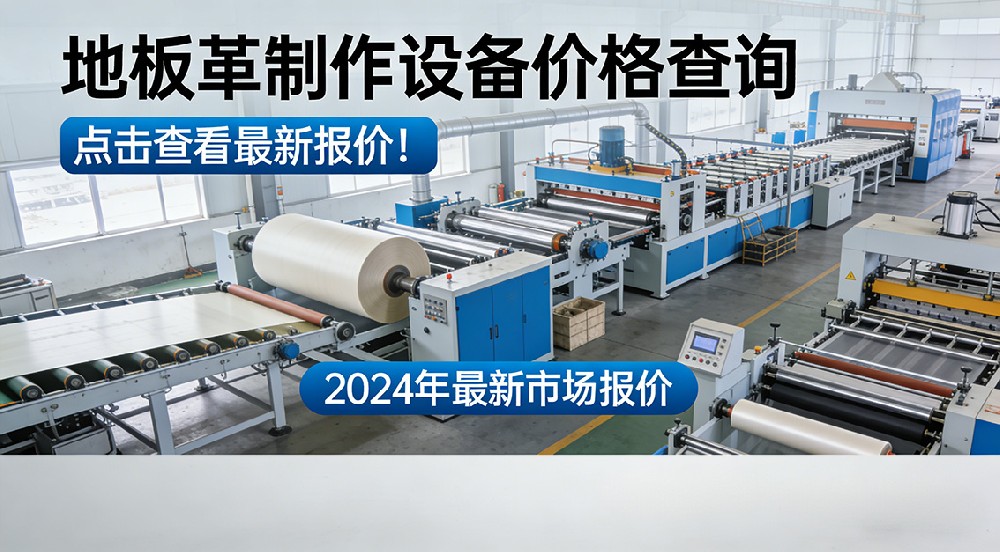 您知道地板革制作設(shè)備的價(jià)格嗎？查看報(bào)價(jià)！