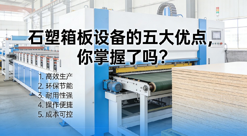 石塑箱板設(shè)備的五大優(yōu)點(diǎn)，你掌握了嗎？